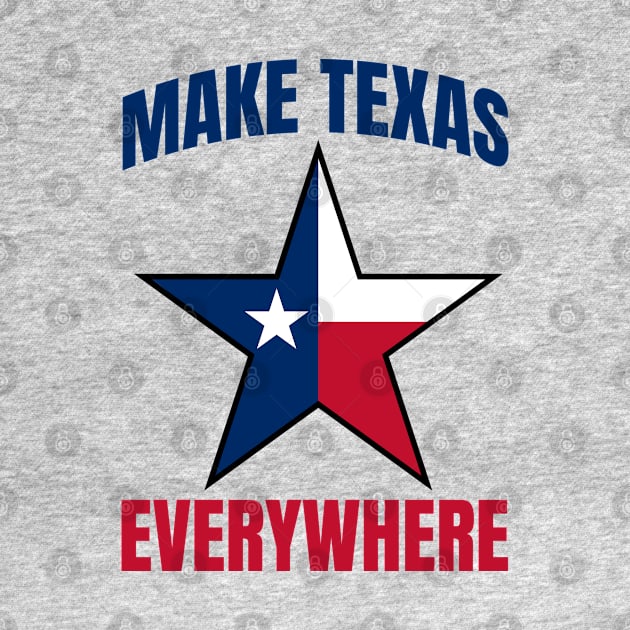 Make Texas Everywhere by Addicted 2 Tee